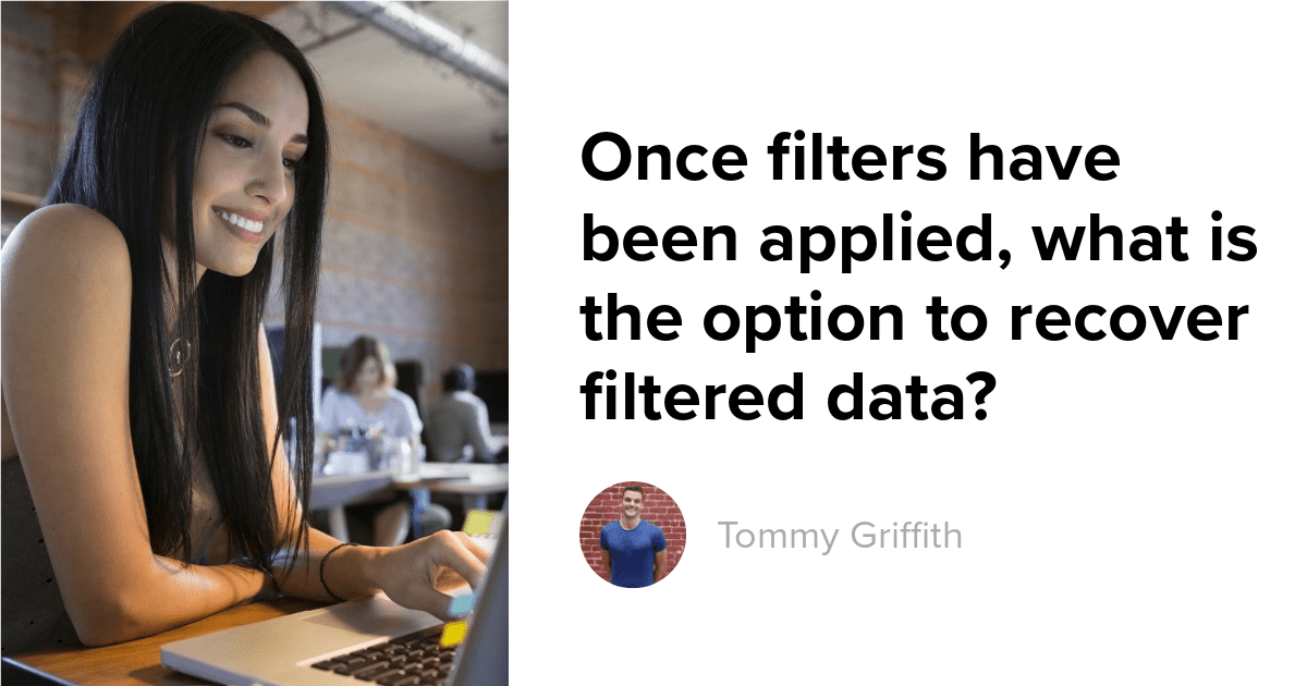 Once filters have been applied, what is the option to recover filtered data?