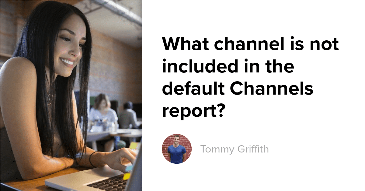 What channel is not included in the default Channels report?