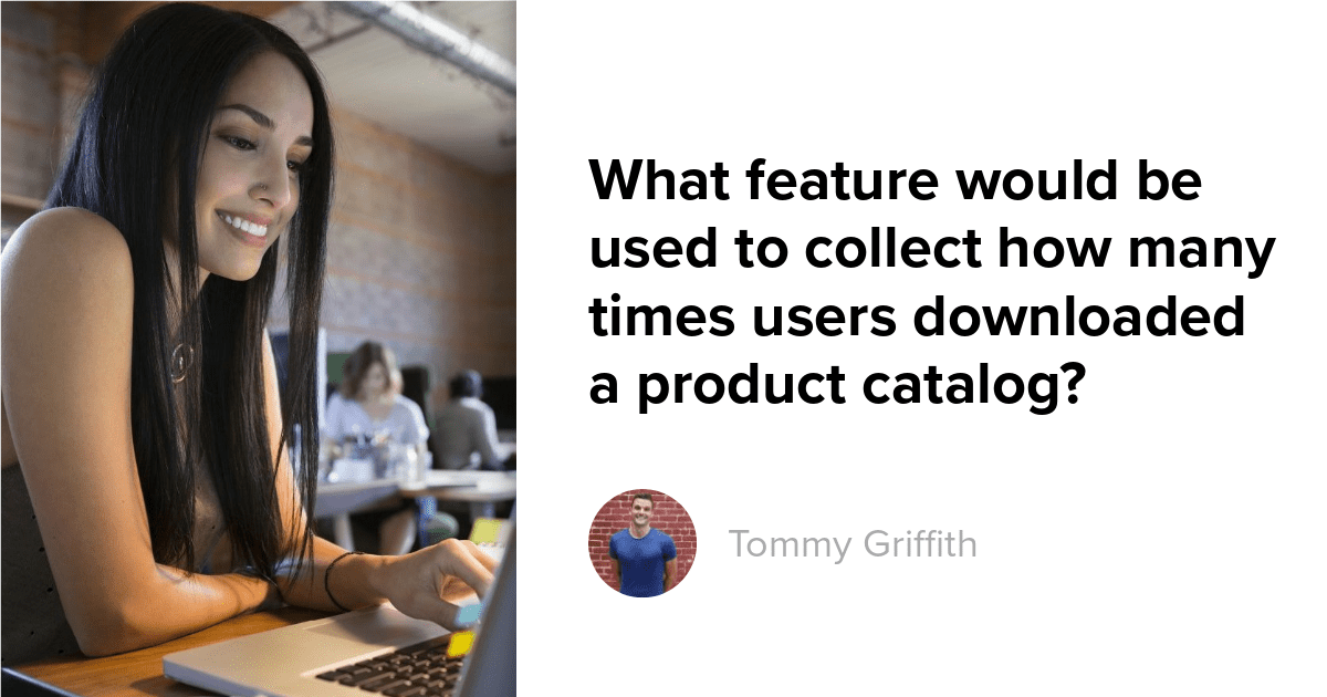 What feature would be used to collect how many times users downloaded a product catalog?